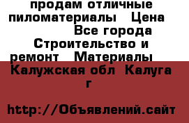 продам отличные пиломатериалы › Цена ­ 40 000 - Все города Строительство и ремонт » Материалы   . Калужская обл.,Калуга г.